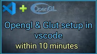 OpenGL in Visual Studio Code within 10 minutes || How to setup VS Code for OpenGL project || Part-1
