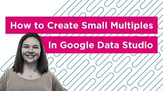 How to Create Small Multiples in Google Data Studio
