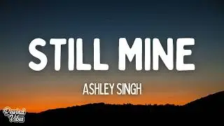 Ashley Singh - Still Mine (Lyrics)