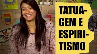 TATUAGEM E ESPIRITISMO, PODE?