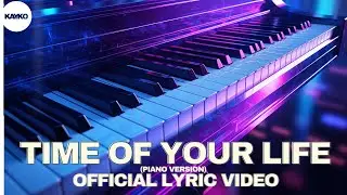 TIME OF YOUR LIFE (Piano Version) - OFFICIAL LYRIC VIDEO - KAYKO