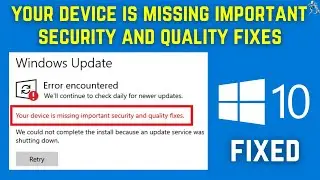 Fix Your Device is Missing Important Security and Quality Fixes | Windows 10 Error Encountered |2021