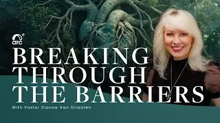 Breaking Through The Barriers | Dianne Van Straaten | Arc Ministries | Arc.tv