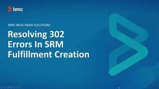 BMC Helix ITSM: How to Resolve 302 Errors In SRM Fulfilment Creation