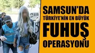 Samsun'da Türkiye'nin en büyük fuhuş operasyonu!