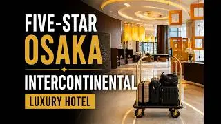The Magnificent Five-Star InterContinental Osaka Hotel