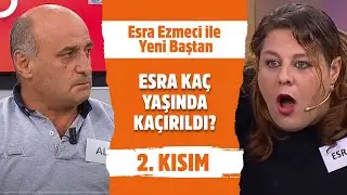 Babamın Kaçırdığı Kadının Kocası Beni Kaçırdı! - Esra Ezmeci ile Yeni Baştan 2. Kısım