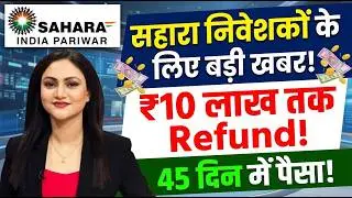 Big news for Sahara investors! Refund up to ₹10 lakh! Money back in 45 days!