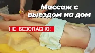 Массаж с выездом на дом. НЕ Безопасно!!!