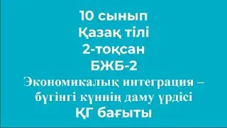 10 сынып Қазақ тілі 2 тоқсан БЖБ 1 Экономикалық интеграция – бүгінгі күннің даму үрдісі ҚГ бағыт