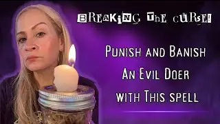 Breaking the Curse: Punish and Banish an Evil Doer with this Spell.
