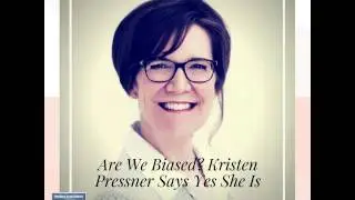 Are We Biased? Kristen Pressner Says Yes She Is