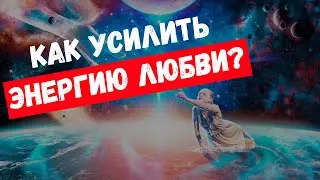 КАК УСИЛИТЬ ЭНЕРГИЮ ЛЮБВИ? 