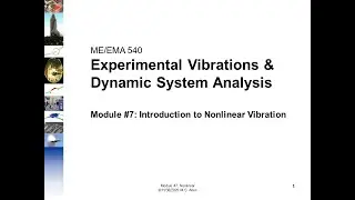 ME/EMA 540 - Mod07 - Introduction to Nonlinear Vibration and Associated Experimental Methods