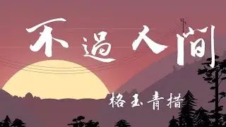 不過人間【女版】—格玉青措（原唱：海來阿木）藏族女歌手重新演繹，空靈的歌聲道出世間多少無奈，55s處聽最佳【動態歌詞Lyrics】