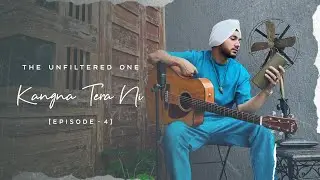 The Unfiltered One - Kangna Tera Ni | Ft. Gurdeep Mehndi | Episode 04