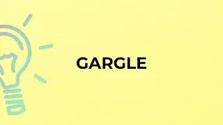 What is the meaning of the word GARGLE?