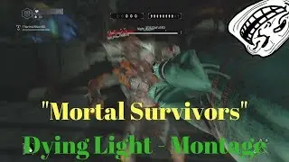 Dying Light - Mortal Survivors - Montage # 13 - BOZAK 115