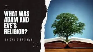 Is That Really In The Bible? 3-What Was Adam and Eve’s Religion? By David Freeman