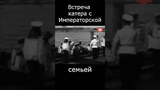 Встреча катера с Императором Николаем 2