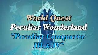 [Genshin Impact] World Quest: Peculiar Wonderland - Peculiar Conqueror III & IV