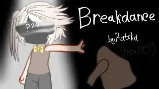 Breakdance by Ratoka || Gacha meme