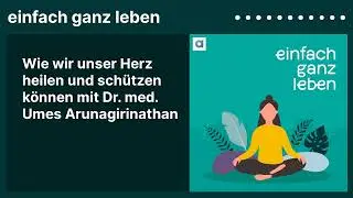Wie wir unser Herz heilen und schützen können mit Dr. med. Umes Arunagirinathan | einfach ganz leben
