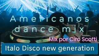 Americanos Dance Mix (Italo disco new generation & others) / Mix by Ciro Scotti