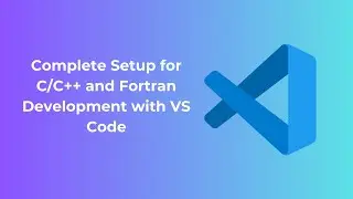 Complete Setup for C/C++ and Fortran Development with VS Code
