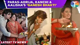 Paras Kalnawat, Adrija Roy do Ganpati Arti; Aalisha Panwar, Kanchi Singh WELCOME Lord Ganesha