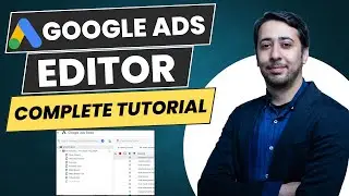Google Ads Editor Complete Tutorial (2024 Update)