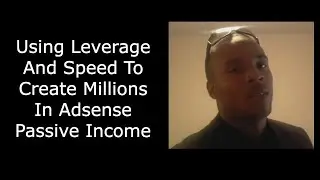 Using Leverage And Speed To Create Millions In Adsense Passive Income