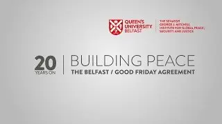 Panel 3 – Building Peace: The Belfast / Good Friday Agreement 20 Years On