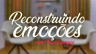 Programa Reconstruindo Emoções - Márcia Coronha - Autocuidado