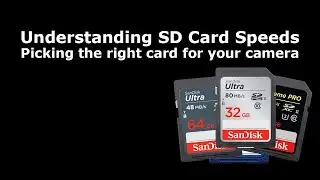 Understanding SD Card Speeds - How to pick the right card for your particular camera.