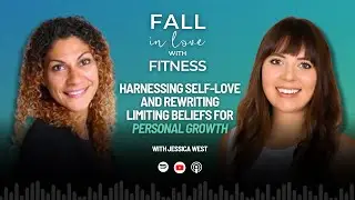 Harnessing Self-Love and Rewriting Limiting Beliefs for Personal Growth with Jessica West