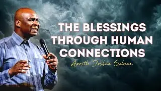 The Blessings Through Human Connections || Apostle Joshua Selman