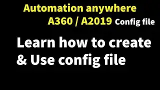 Config file - Learn how to create and use config file in Automation anywhere A360/ A2019
