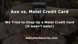 How to Destroy a Metal Credit Card - Axe Versus Metal Credit Card - AskCyberSecurity.com