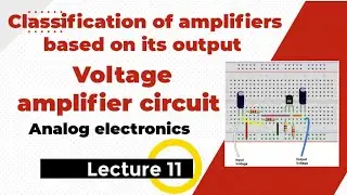Lec_11 || Voltage amplifier circuit || amplifier classification based on its output