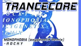 [Trancecore] MONOPHOBIA (oxygenetiX Remix) - R O C K Y