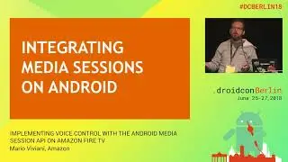 #DCBerlin18 503 Viviani IMPLEMENTING VOICE CONTROL WITH THE ANDROID MEDIA SESSION API ON AMAZON FIRE