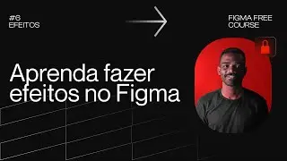 CURSO ABERTO DE FIGMA | AULA #6 | Tudo Sobre Efeitos No Figma