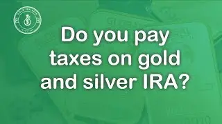 Do You Pay Taxes On Gold And Silver IRA?