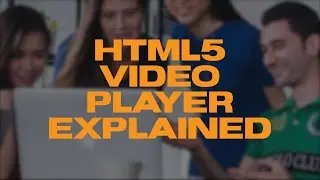 HTML5 Video Player Explained