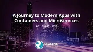 A Journey to Modern Apps with Containers and Microservices