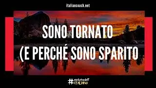 Sono tornato (e perché sono sparito) - Learn Italian