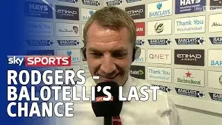 Brendan Rodgers says this is Mario Balotelli's last chance