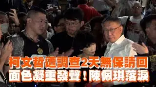 柯文哲遭調查2天無保請回　面色凝重發聲！陳佩琪落淚