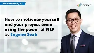 Eugene Seah | How to Motivate Yourself and Your Project Team using the Power of NLP